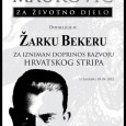 [ 11/12/2012; ] Dodjela nagrade "Andrija Maurović" za životno djelo u hrvatskom stripu - 11.12.2012. u "Booksa" u 19 h
Žarko Beker dobitnik je nagrade za životno djelo „Andrija Maurović“ za izniman doprinos hrvatskom stripu u 2012. godini. Stručni žiri Udruge za očuvanje baštine i popularizaciju hrvatskog stripa „Art 9“, kojim je predsjedao Nedeljko Dragić, odluku da se Bekeru dodijeli [...]